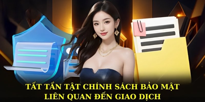 Tất tần tật chính sách bảo mật liên quan đến giao dịch