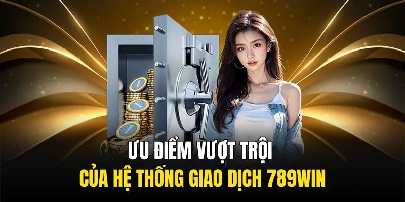 Ưu điểm vượt trội của hệ thống giao dịch 789WIN